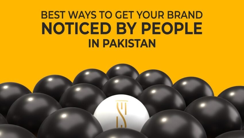 Best Ways to Get Your Brand Noticed by People in Pakistan